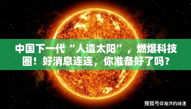 中国下一代“人造太阳”，燃爆科技圈！好消息连连，你准备好了吗？