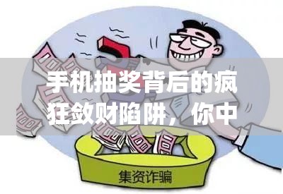 手机抽奖背后的疯狂敛财陷阱，你中招了吗？🎁💸